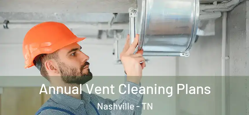 Annual Vent Cleaning Plans Nashville - TN