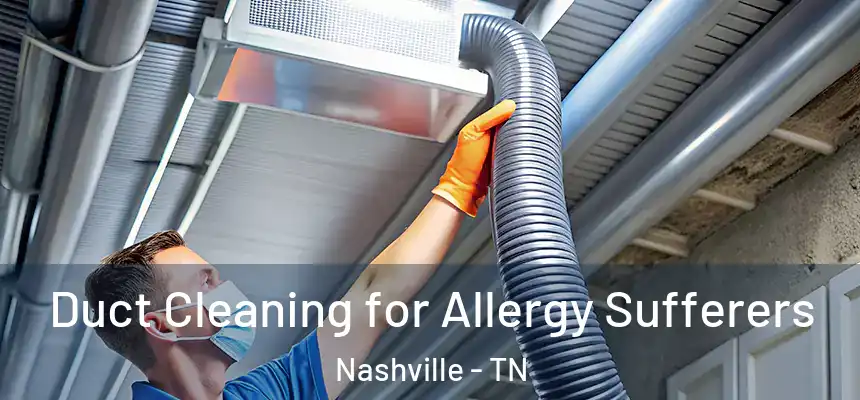 Duct Cleaning for Allergy Sufferers Nashville - TN