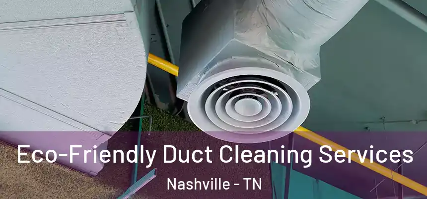 Eco-Friendly Duct Cleaning Services Nashville - TN