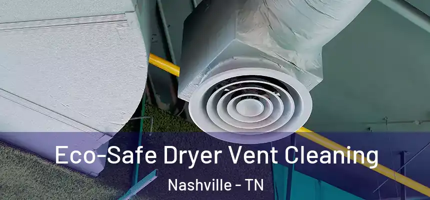 Eco-Safe Dryer Vent Cleaning Nashville - TN