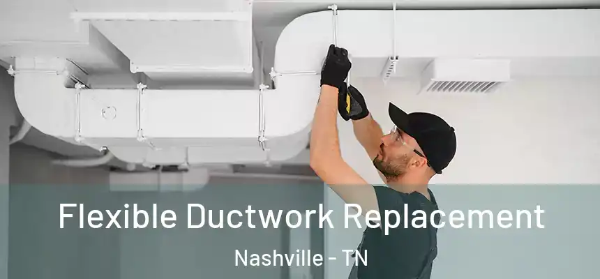 Flexible Ductwork Replacement Nashville - TN
