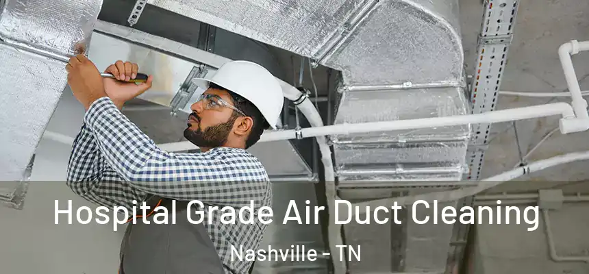 Hospital Grade Air Duct Cleaning Nashville - TN