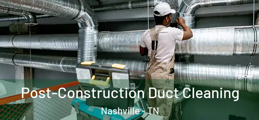 Post-Construction Duct Cleaning Nashville - TN